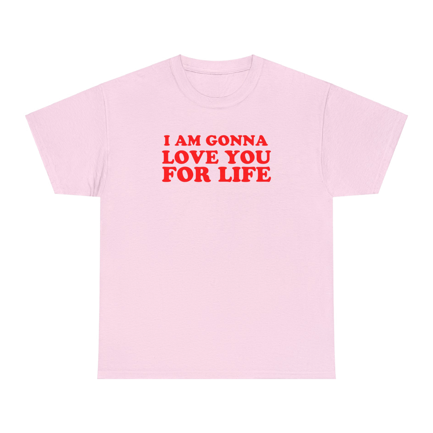 “I Am Gonna Love You For Life” on Light Pink Tee